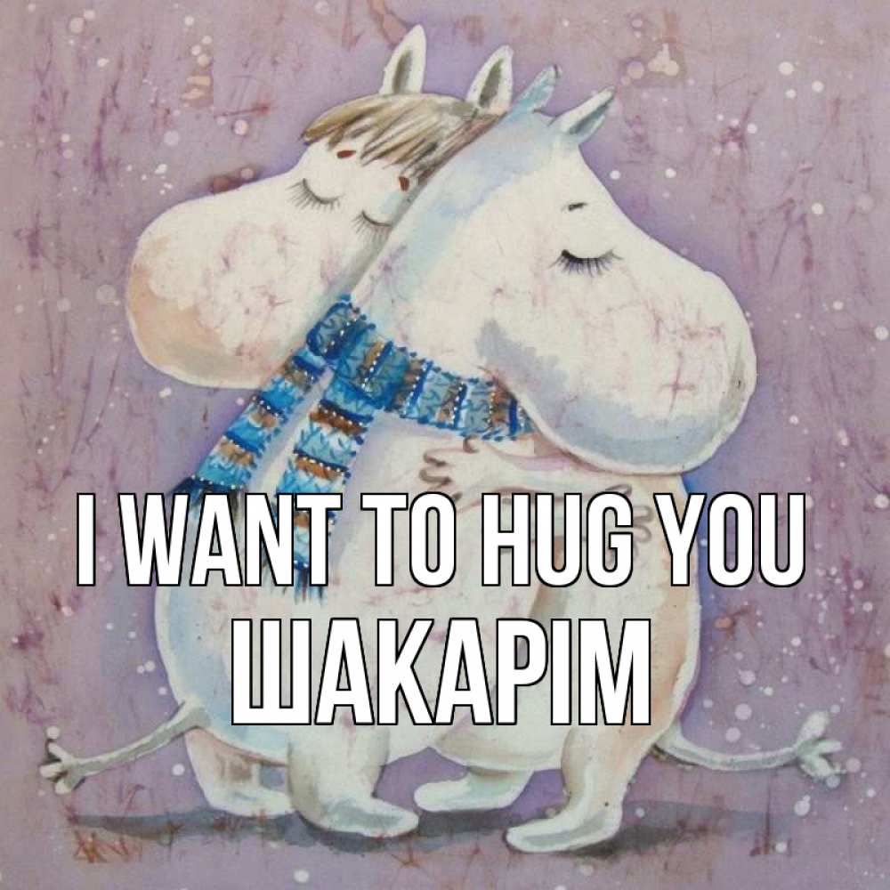 Greetings card с именем, ШАКАРІМ I want to hug you персонажи из сказок Greetings with text for free download 