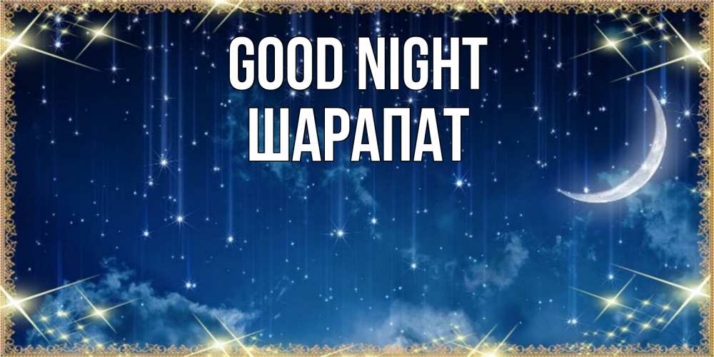 Greetings card с именем, ШАРАПАТ Good night звездопад и месяц на открытках ко сну Greetings with text for free download 