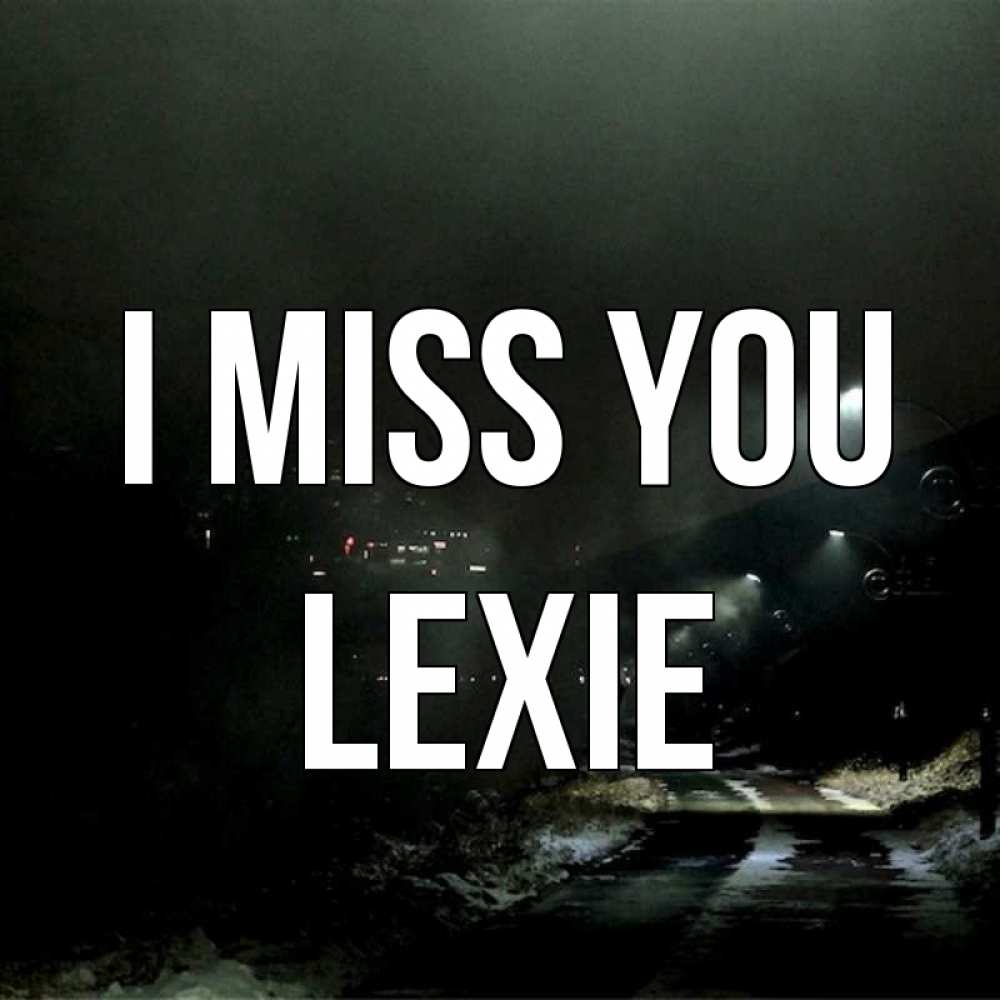 Greetings card с именем, Lexie I miss you окраина города Greetings with text for free download 