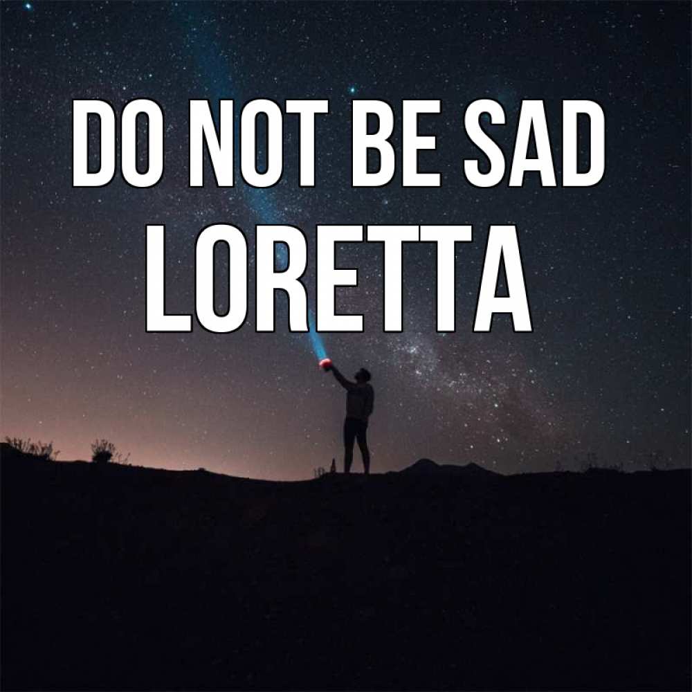 Greetings card с именем, Loretta Do not be sad луч света и млечный путь Greetings with text for free download 