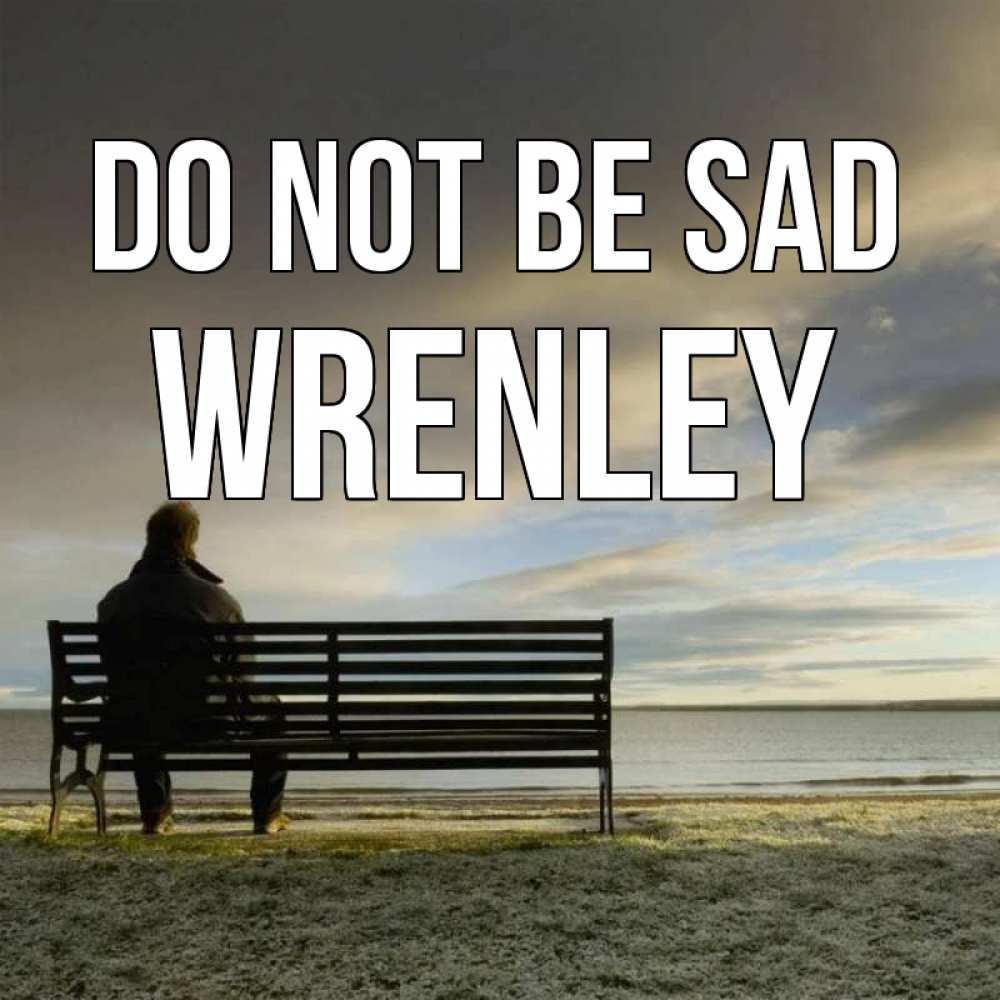 Greetings card с именем, Wrenley Do not be sad озеро Greetings with text for free download 