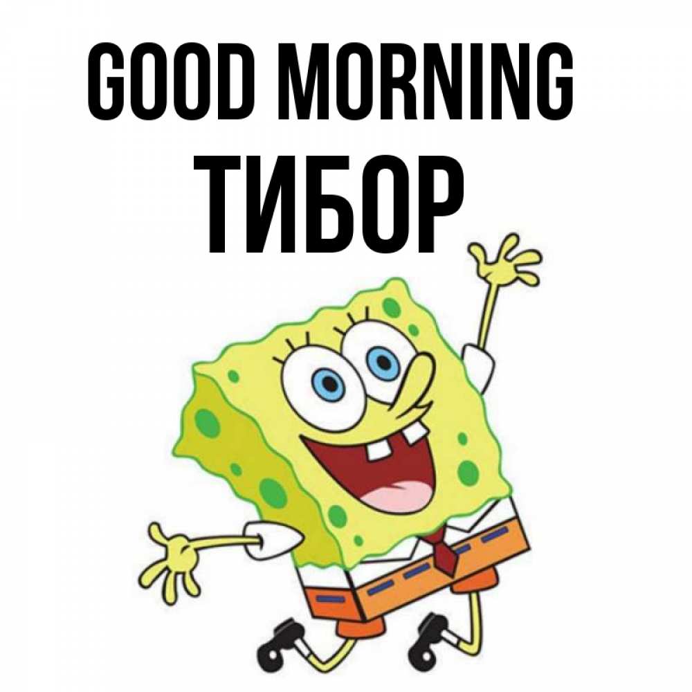 Greetings card с именем, Тибор Good morning улыбающийся спанч Боб Greetings with text for free download 