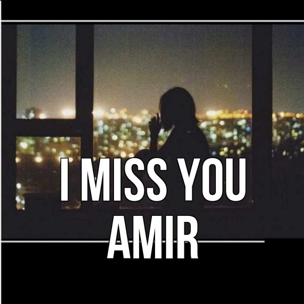Greetings card с именем, Amir I miss you у окна Greetings with text for free download 