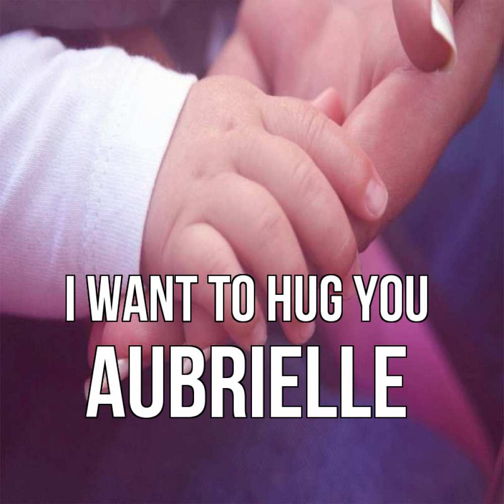 Greetings card с именем, Aubrielle I want to hug you мама с ребенком Greetings with text for free download 