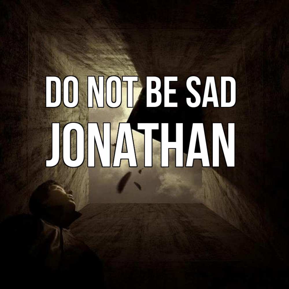 Greetings card с именем, Jonathan Do not be sad жуть Greetings with text for free download 