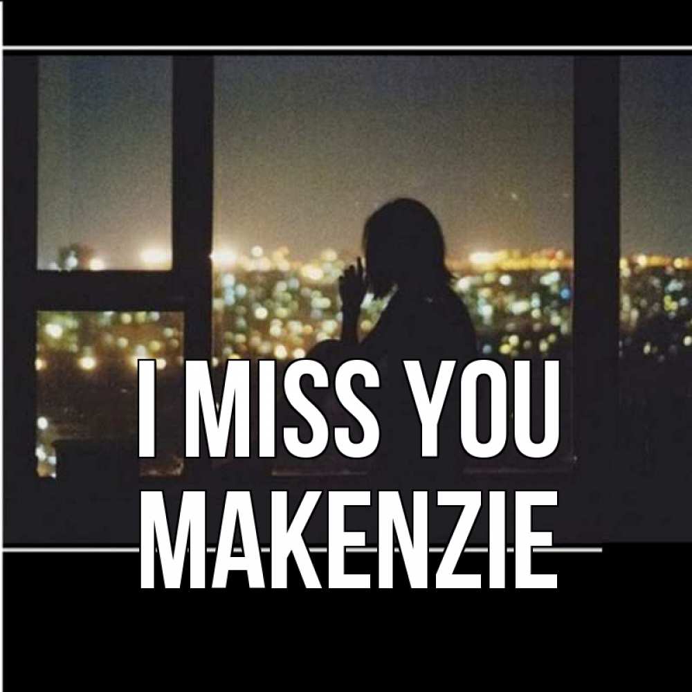Greetings card с именем, Makenzie I miss you у окна Greetings with text for free download 