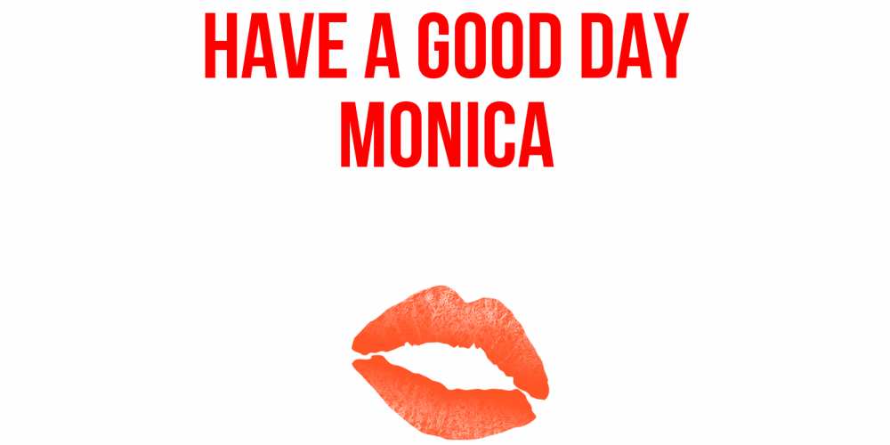 Greetings card с именем, Monica Have a good day удачного дня с поцелуем Greetings with text for free download 