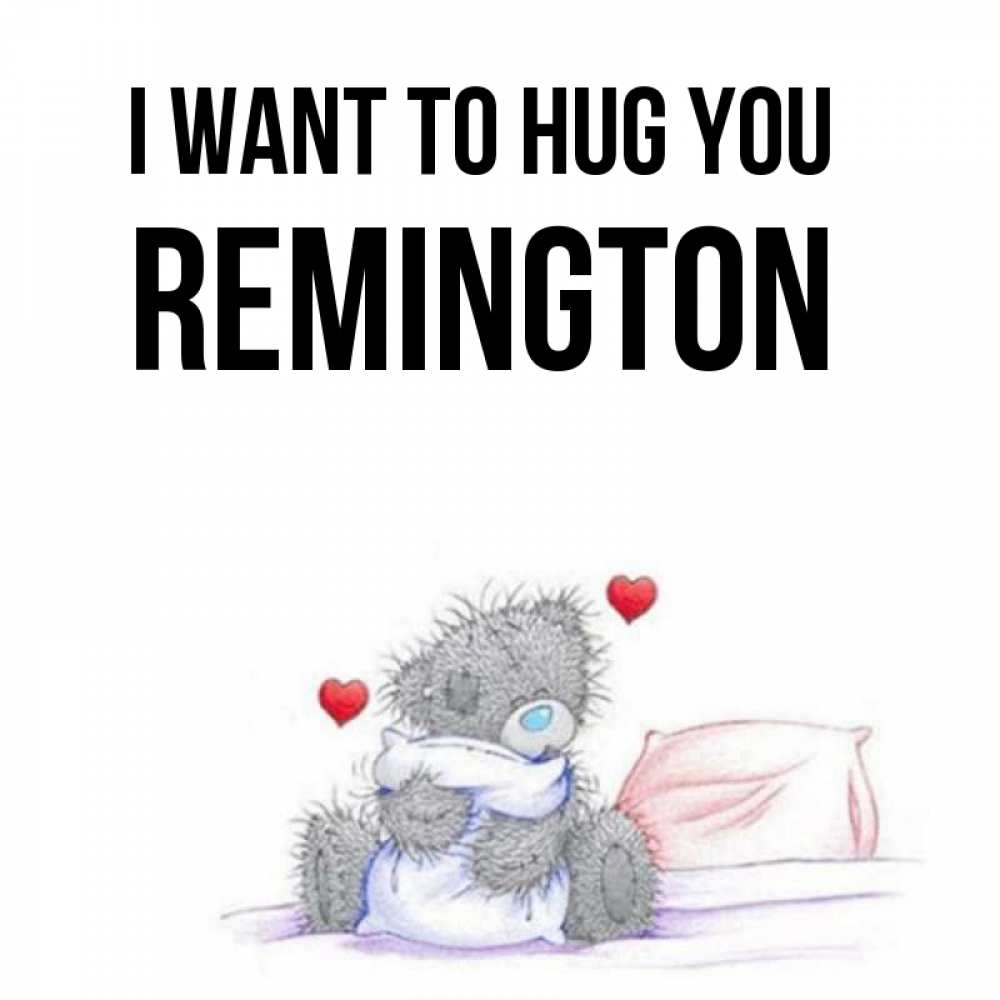 Greetings card с именем, Remington I want to hug you сердечки мишка Тедди и кроватка Greetings with text for free download 