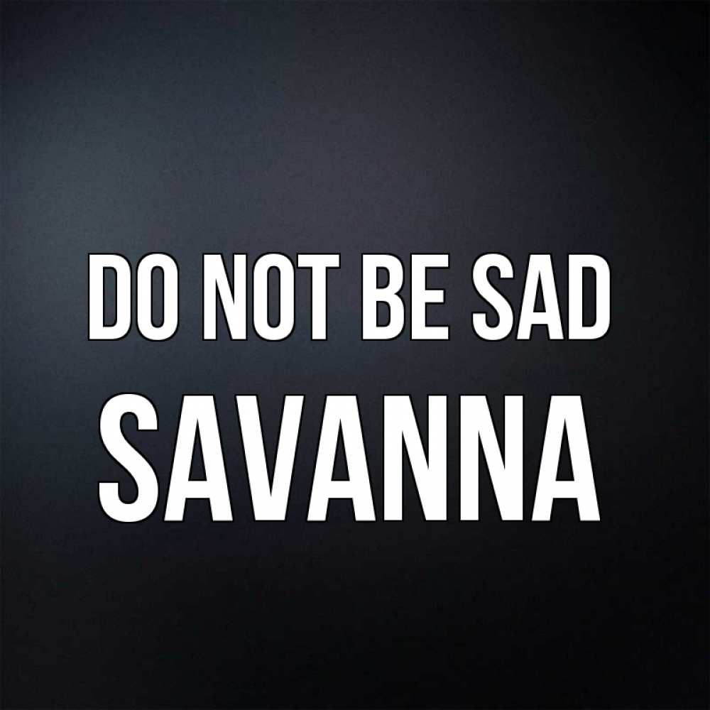 Greetings card с именем, Savanna Do not be sad Градиент серый Greetings with text for free download 