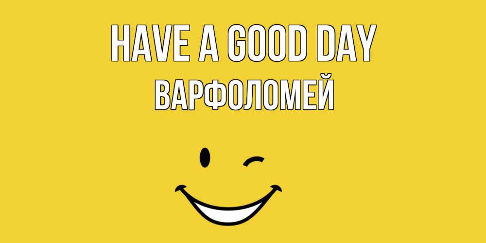 Greetings card с именем, Варфоломей Have a good day позитивного дня Greetings with text for free download 