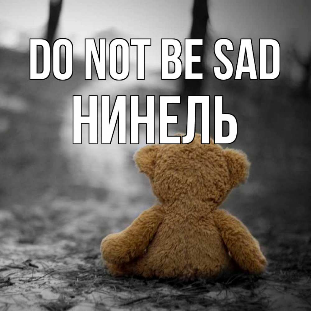 Greetings card с именем, Нинель Do not be sad медведь со спин Greetings with text for free download 