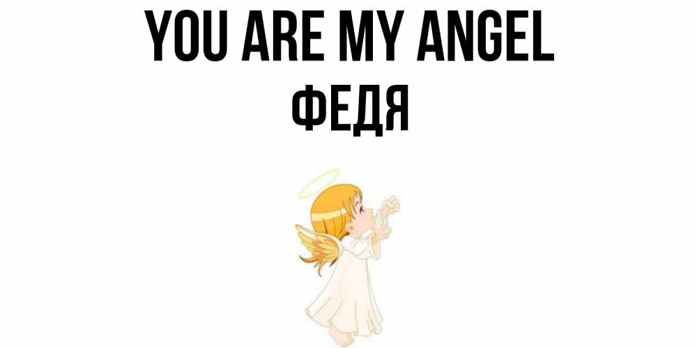Greetings card с именем, Федя You are my angel ангел, девочка Greetings with text for free download 