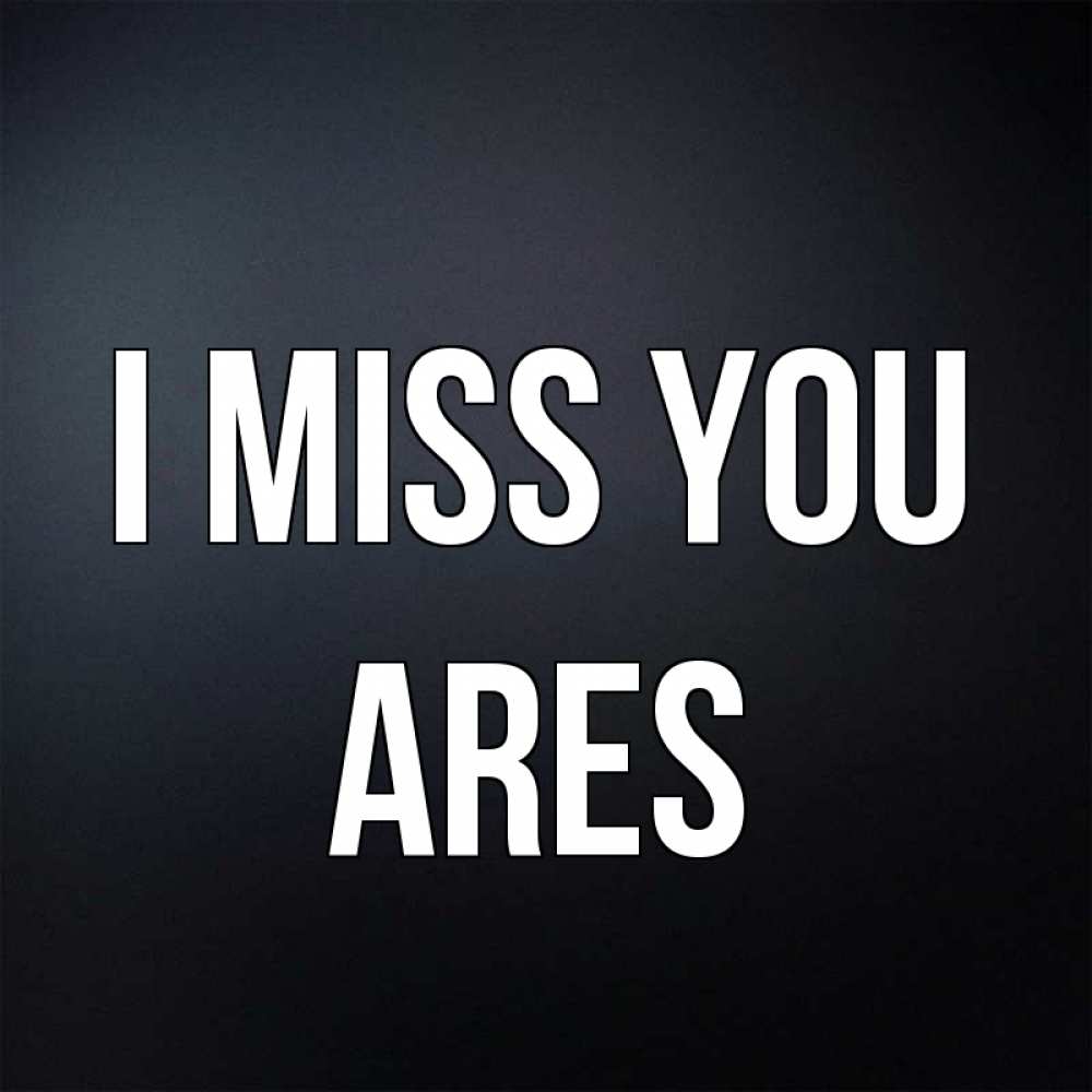 Greetings card с именем, Ares I miss you с подписью Greetings with text for free download 