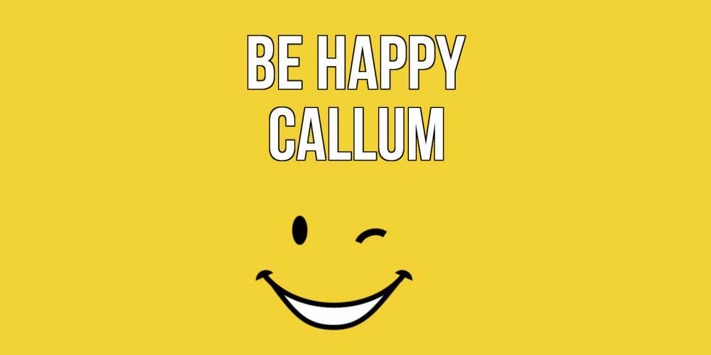 Greetings card с именем, Callum Be happy смайл Greetings with text for free download 