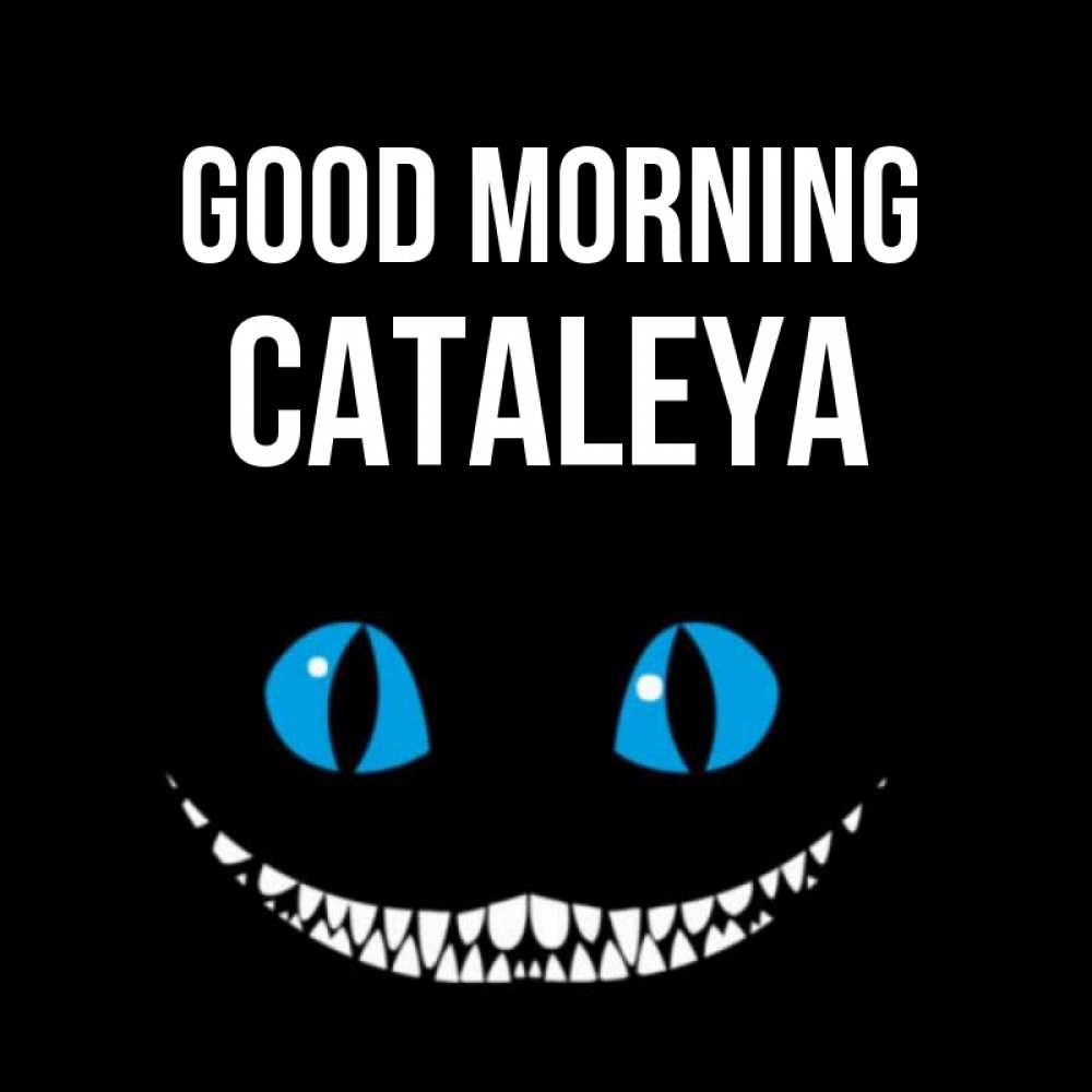 Greetings card с именем, Cataleya Good morning голубые глаза и зубки Greetings with text for free download 