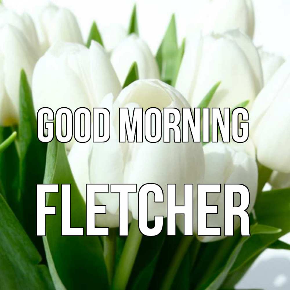 Greetings card с именем, Fletcher Good morning открытки на каждый день по именам Greetings with text for free download 