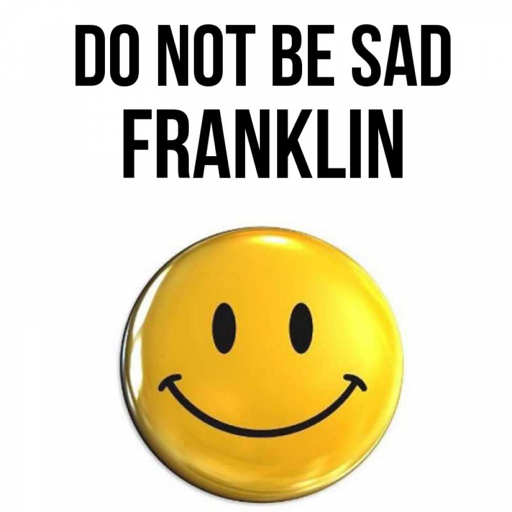Greetings card с именем, Franklin Do not be sad желаем всем позитива Greetings with text for free download 