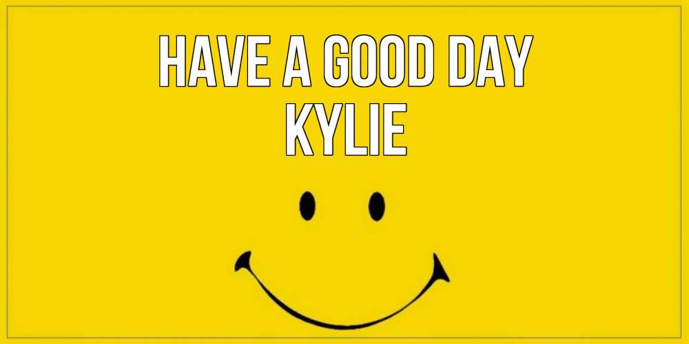 Greetings card с именем, Kylie Have a good day улыбка Greetings with text for free download 