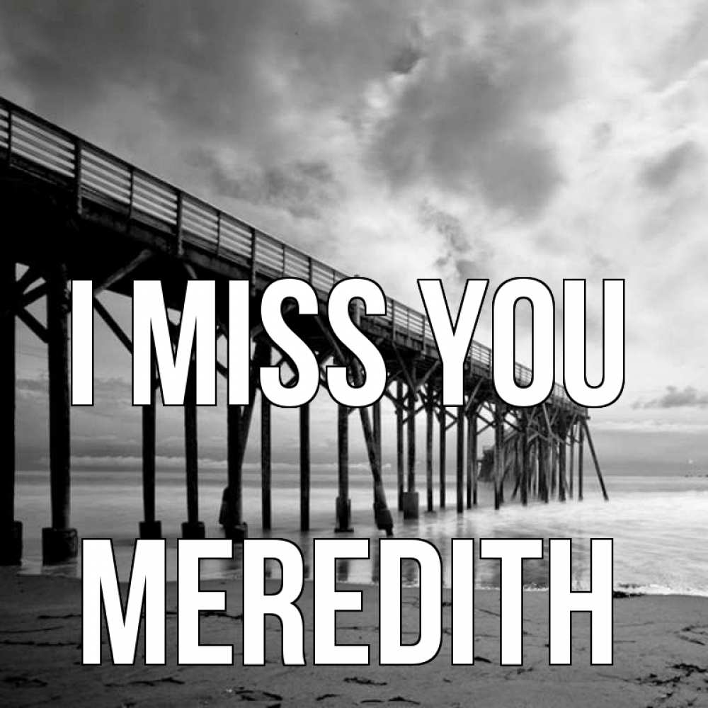 Greetings card с именем, Meredith I miss you старый Greetings with text for free download 