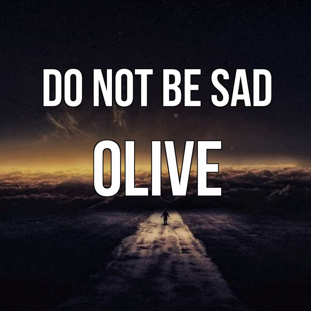 Greetings card с именем, Olive Do not be sad дорога в никуда Greetings with text for free download 