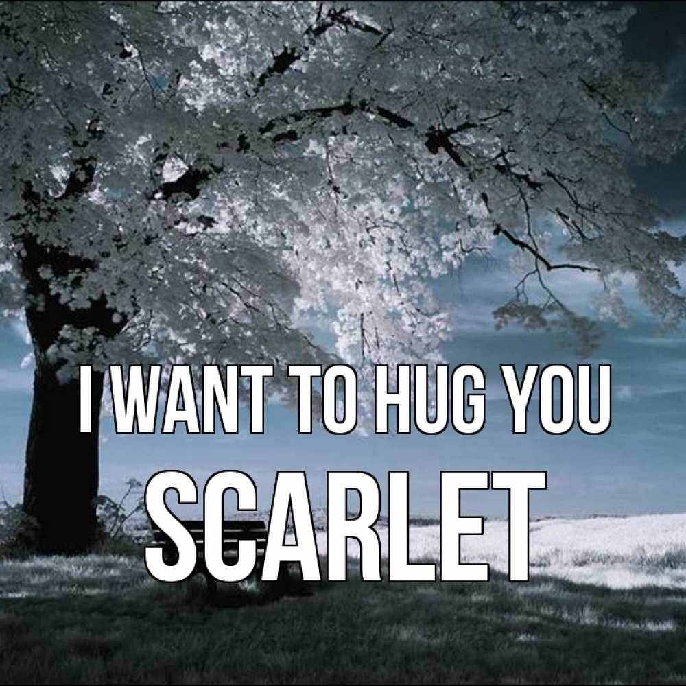 Greetings card с именем, Scarlet I want to hug you дерево Greetings with text for free download 