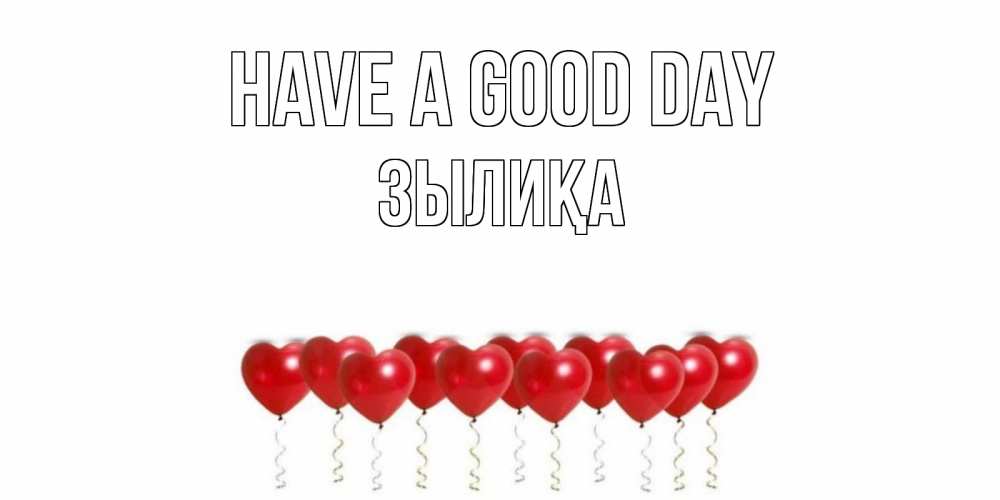 Greetings card с именем, ЗЫЛИҚА Have a good day пожелание прекрасного дня Greetings with text for free download 