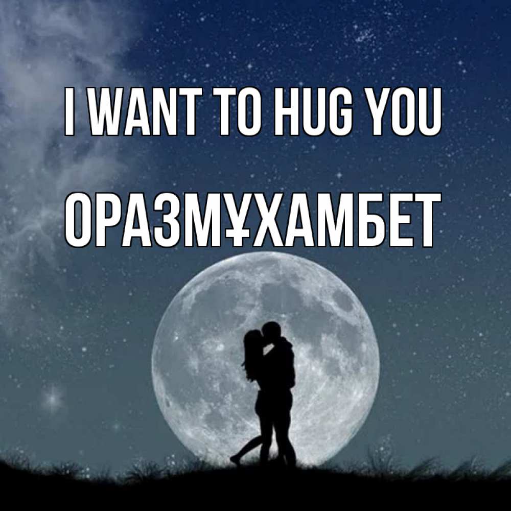 Greetings card с именем, ОРАЗМҰХАМБЕТ I want to hug you сладкая парочка Greetings with text for free download 