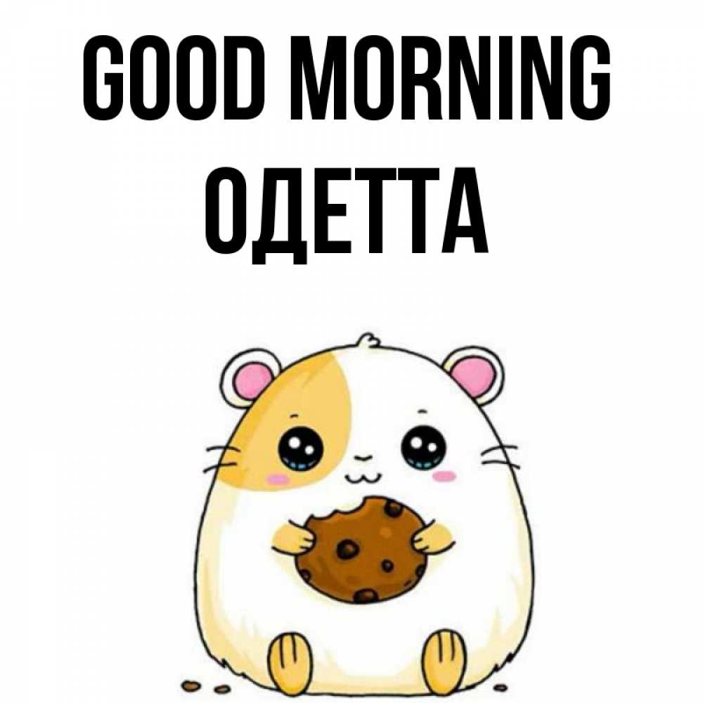 Greetings card с именем, Одетта Good morning есть печеньку. Утречко Greetings with text for free download 