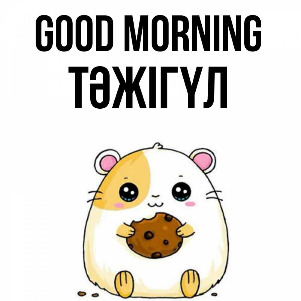 Greetings card с именем, ТӘЖІГҮЛ Good morning есть печеньку. Утречко Greetings with text for free download 