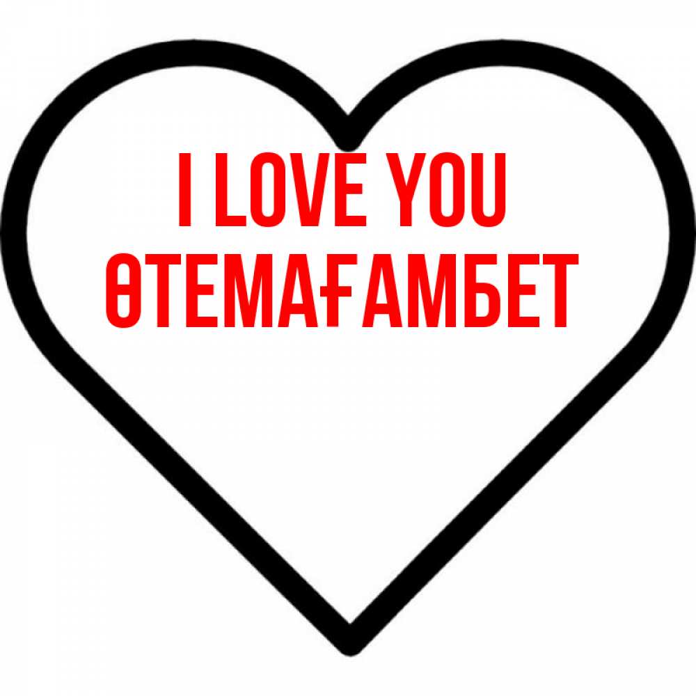 Greetings card с именем, ӨТЕМАҒАМБЕТ I love you посто Greetings with text for free download 