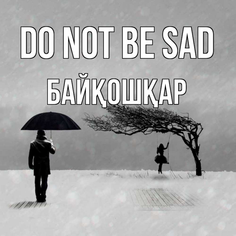Greetings card с именем, Байқошқар Do not be sad девушка на качели и мужчина под зонтом Greetings with text for free download 