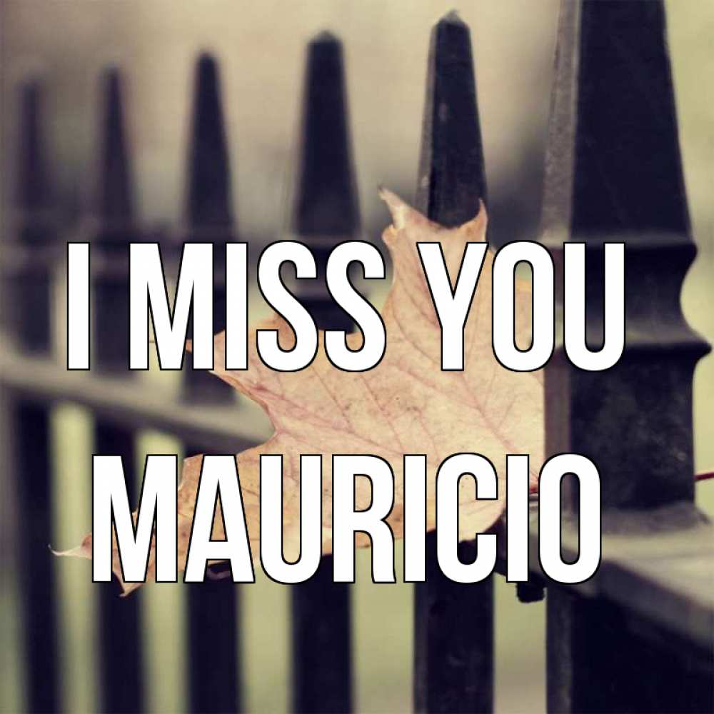 Greetings card с именем, Mauricio I miss you очень скучно Greetings with text for free download 