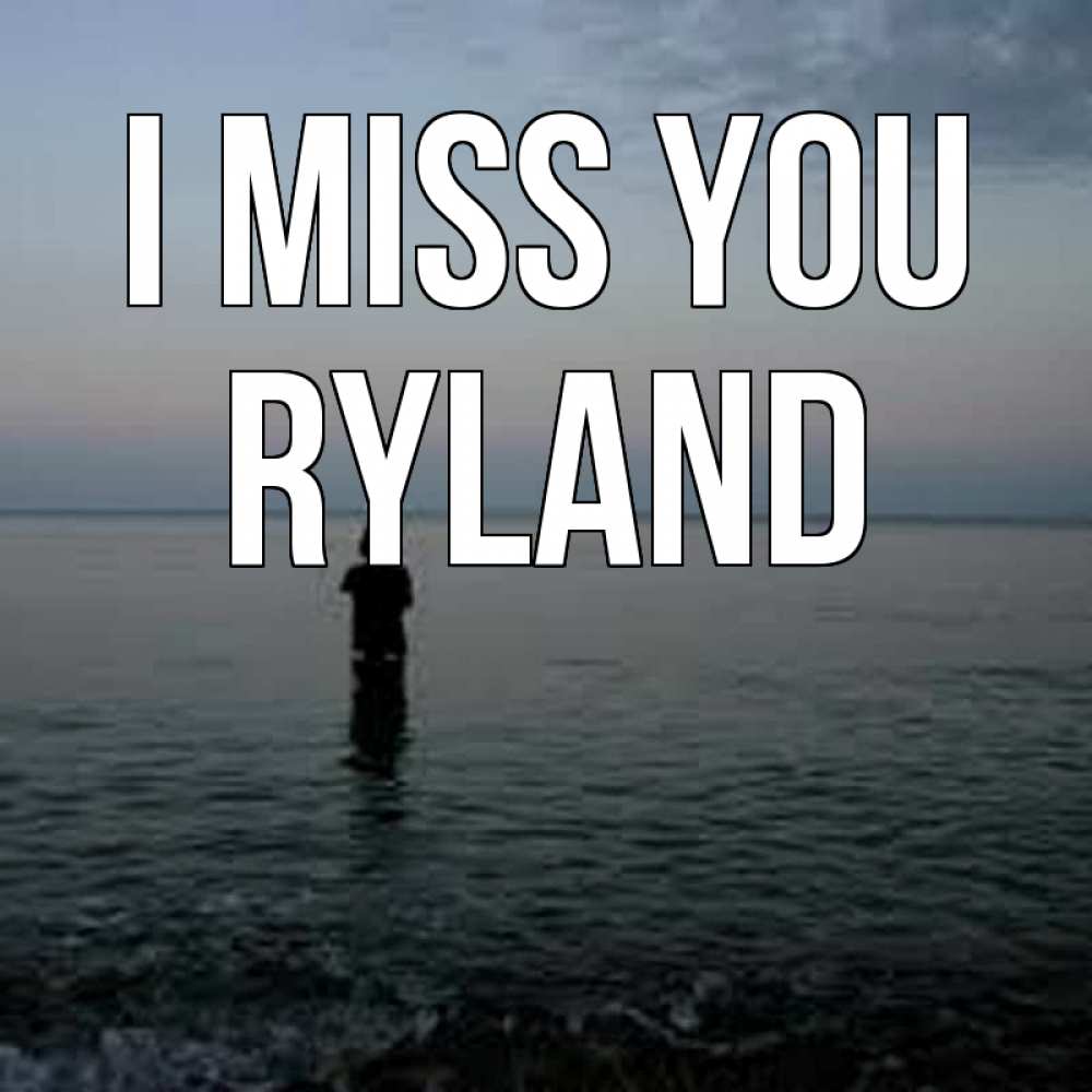 Greetings card с именем, Ryland I miss you скука Greetings with text for free download 