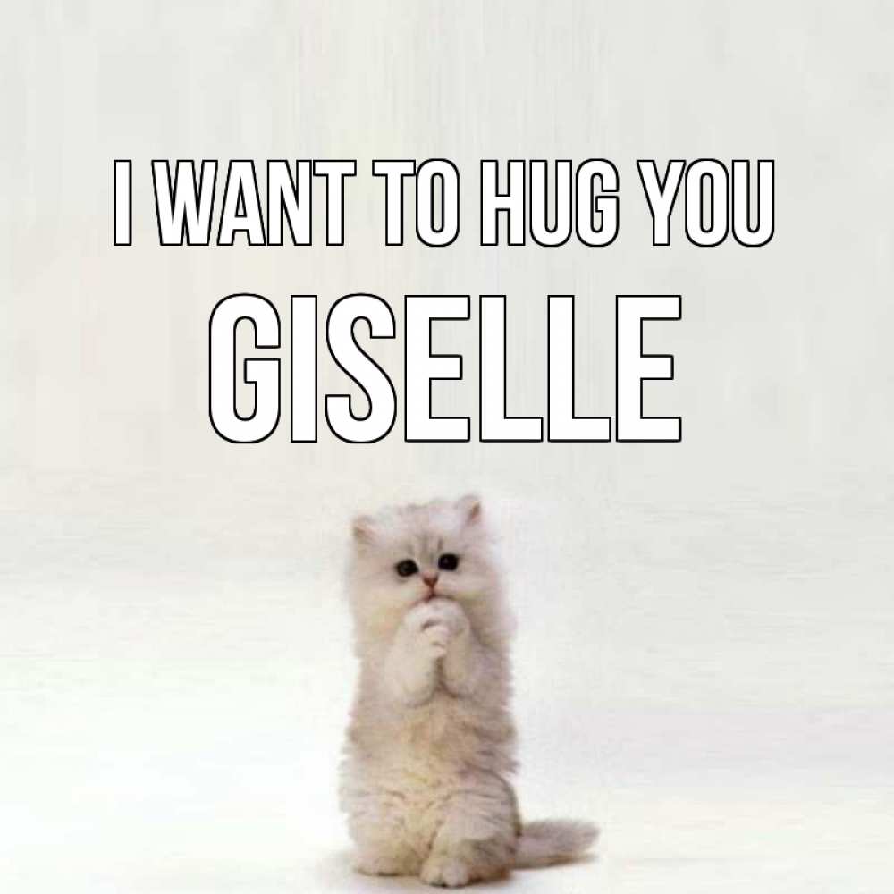 Greetings card с именем, Giselle I want to hug you открытки с креативными подписями Greetings with text for free download 