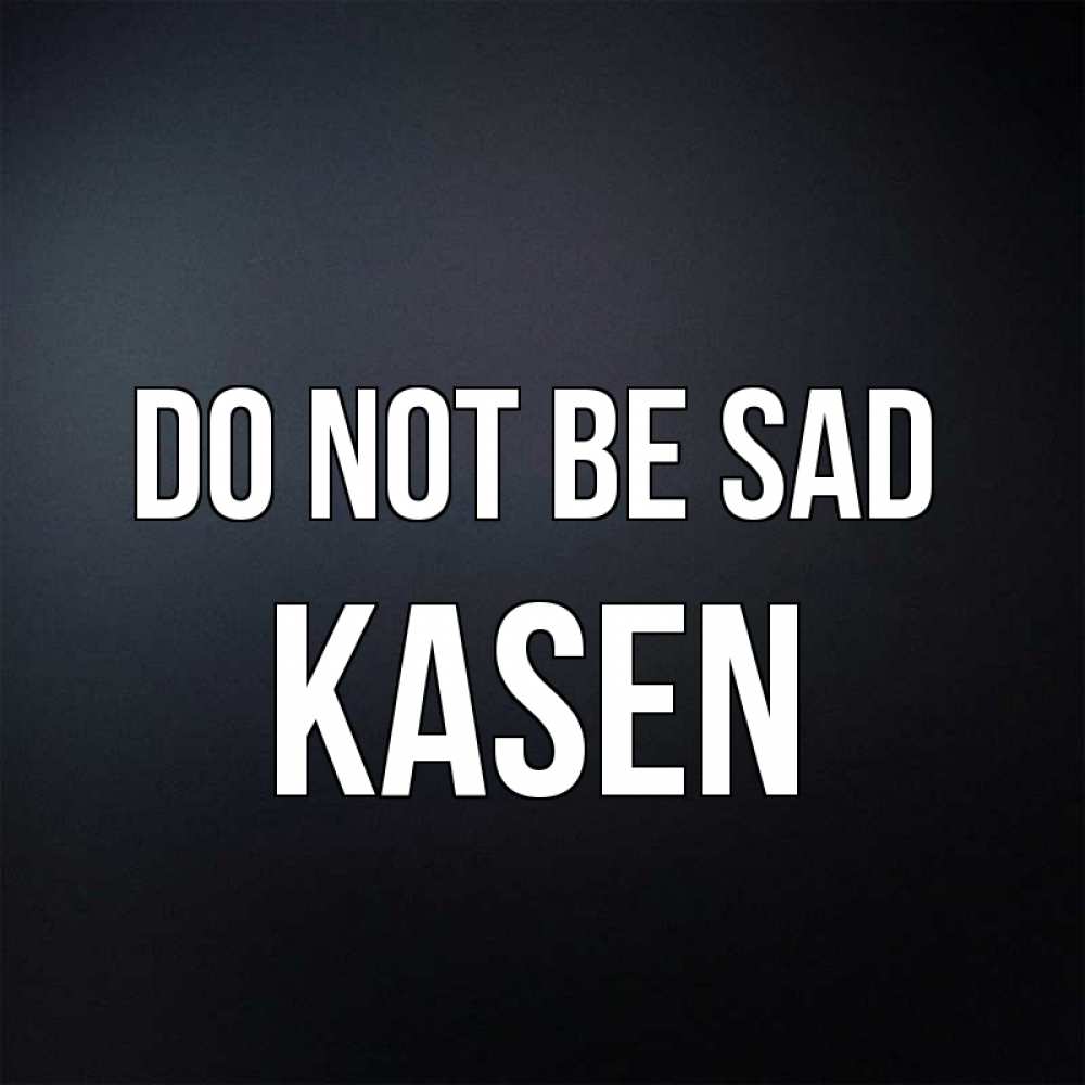Greetings card с именем, Kasen Do not be sad Градиент серый Greetings with text for free download 
