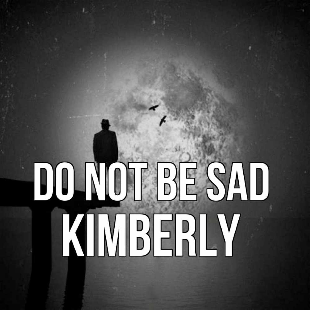Greetings card с именем, Kimberly Do not be sad мужчина на мосту Greetings with text for free download 
