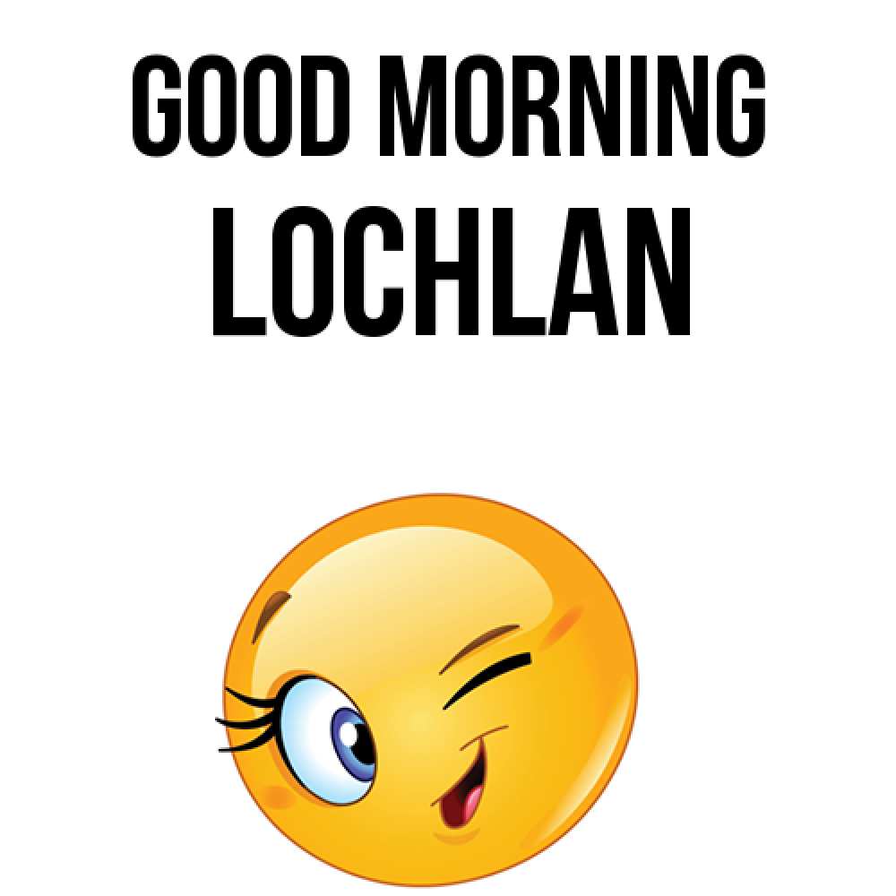 Greetings card с именем, Lochlan Good morning хорошее настроение Greetings with text for free download 