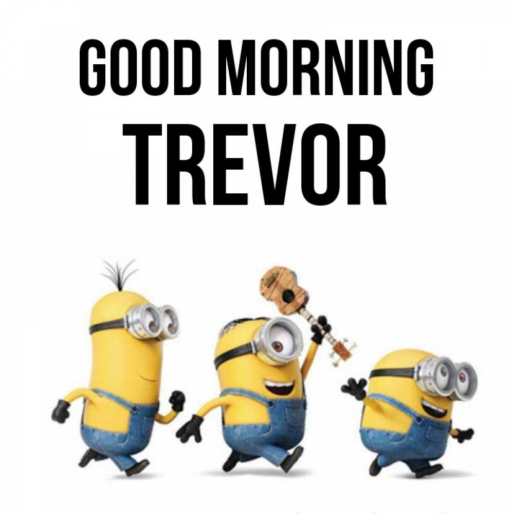 Greetings card с именем, Trevor Good morning миньоны и прекрасное утро Greetings with text for free download 