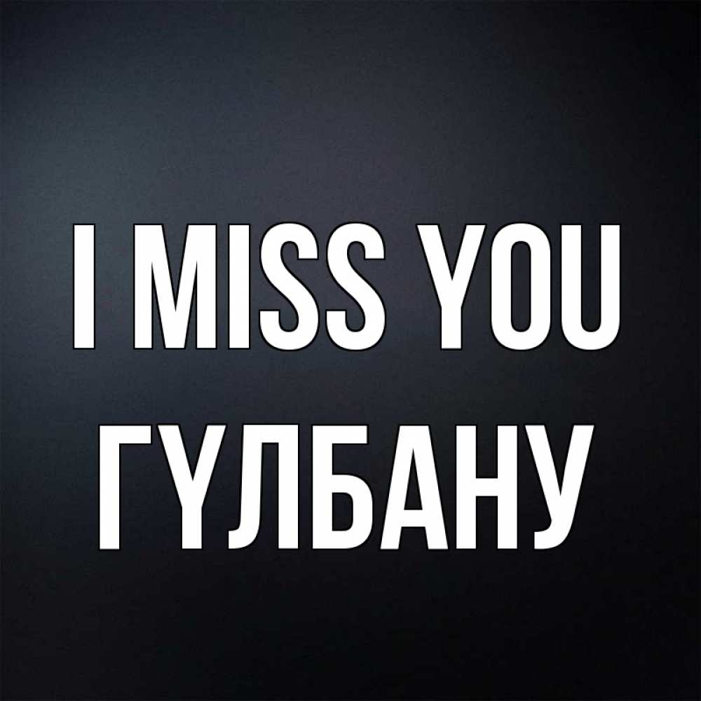 Greetings card с именем, ГҮЛБАНУ I miss you с подписью Greetings with text for free download 