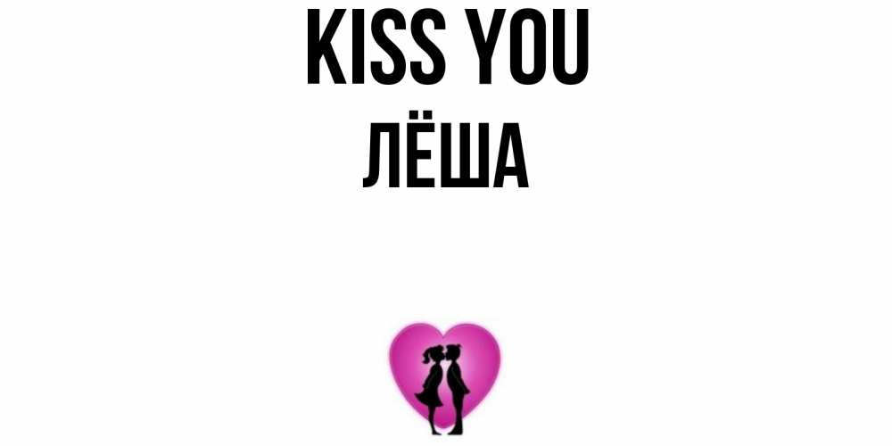 Greetings card с именем, Лёша Kiss you поцелуй Greetings with text for free download 