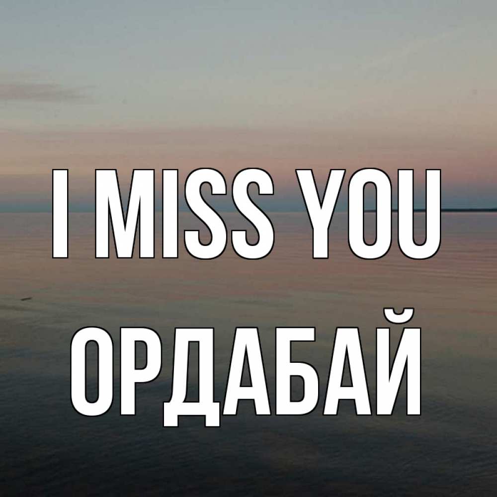 Greetings card с именем, ОРДАБАЙ I miss you пусто Greetings with text for free download 