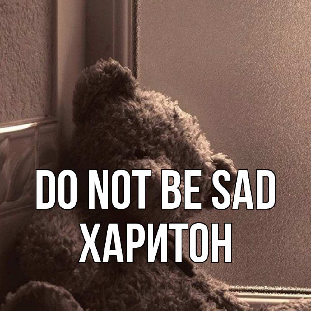 Greetings card с именем, Харитон Do not be sad стекол рефленое Greetings with text for free download 