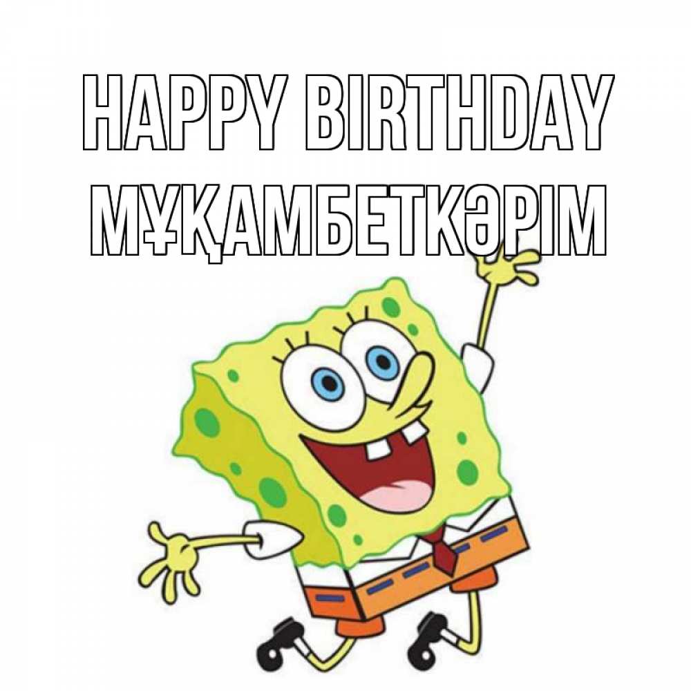 Greetings card с именем, Мұқамбеткәрім Happy Birthday губка боб Greetings with text for free download 