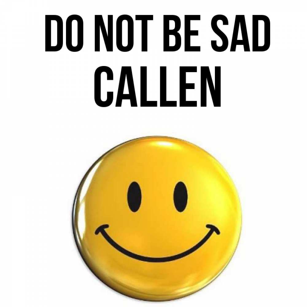 Greetings card с именем, Callen Do not be sad желаем всем позитива Greetings with text for free download 
