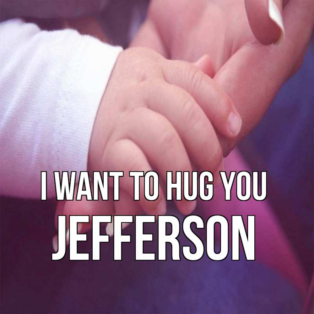 Greetings card с именем, Jefferson I want to hug you мама с ребенком Greetings with text for free download 