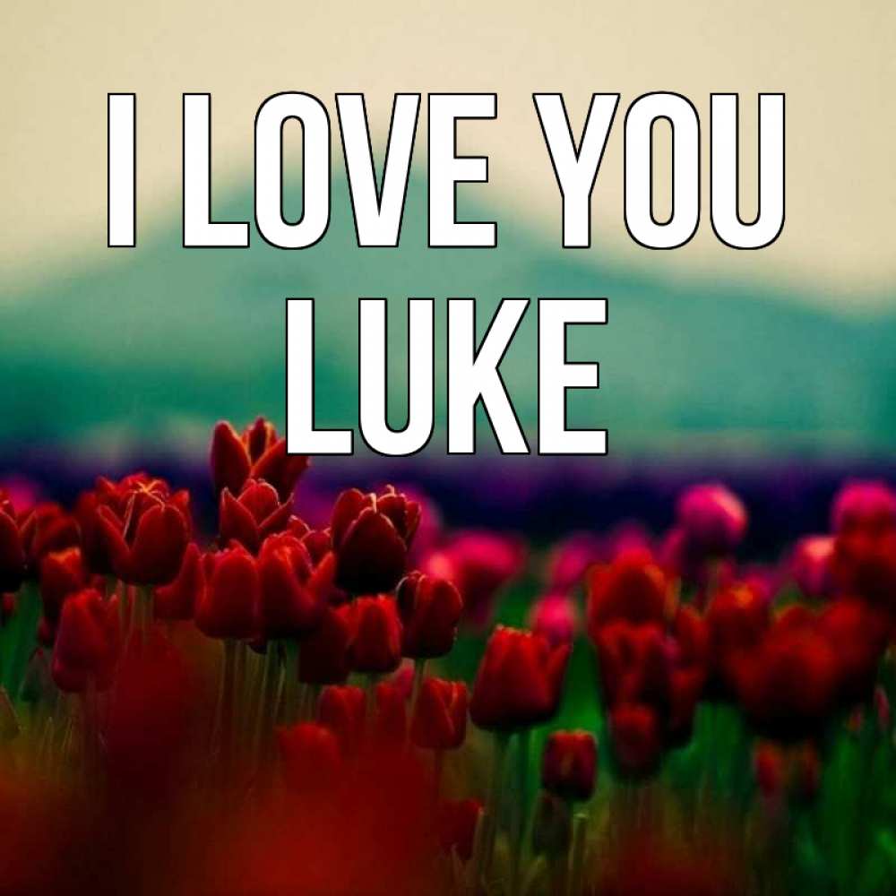 Greetings card с именем, Luke I love you тюльпаны 4 Greetings with text for free download 