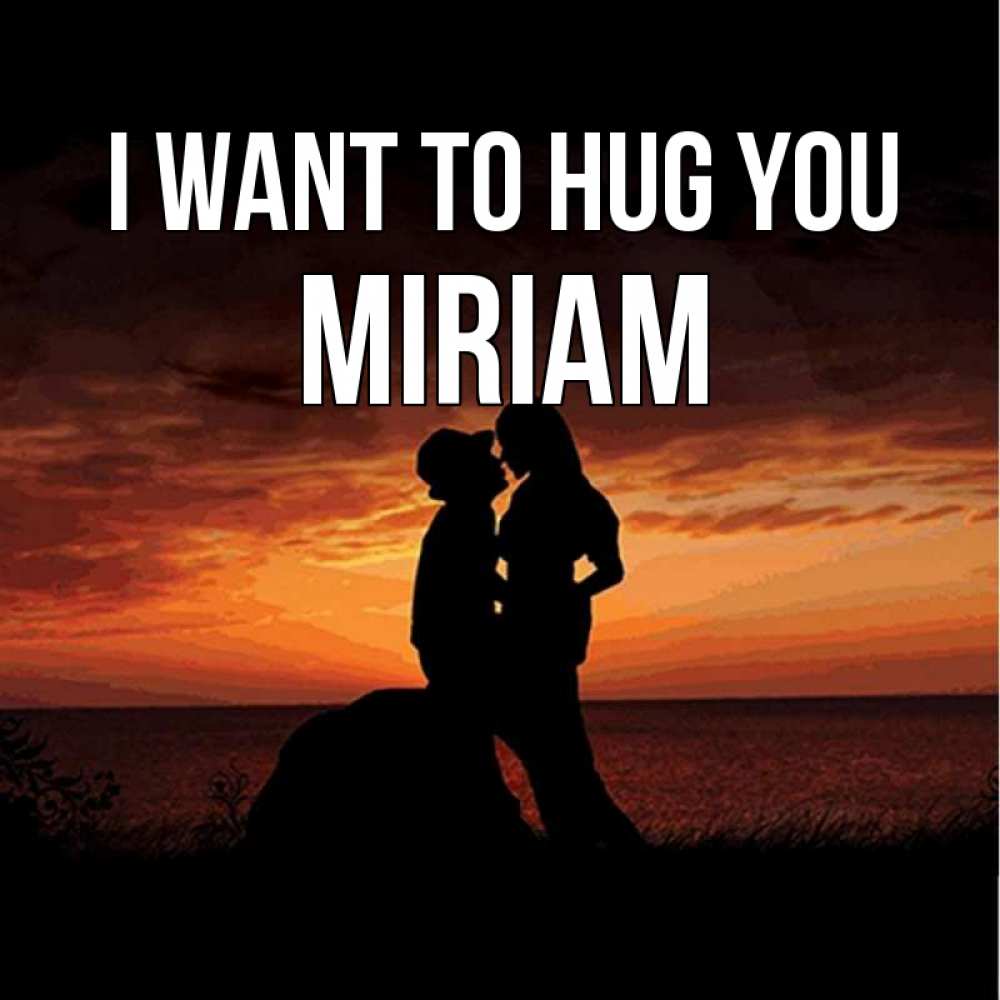 Greetings card с именем, Miriam I want to hug you парень и девушка и оранжевое небо Greetings with text for free download 