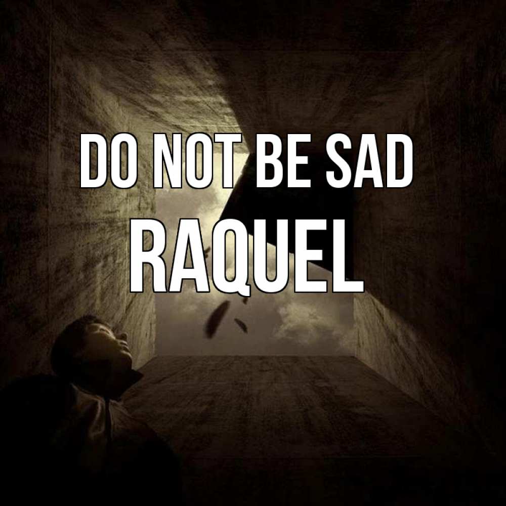 Greetings card с именем, Raquel Do not be sad жуть Greetings with text for free download 