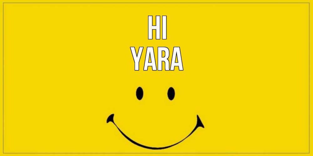 Greetings card с именем, Yara Hi смайл Greetings with text for free download 