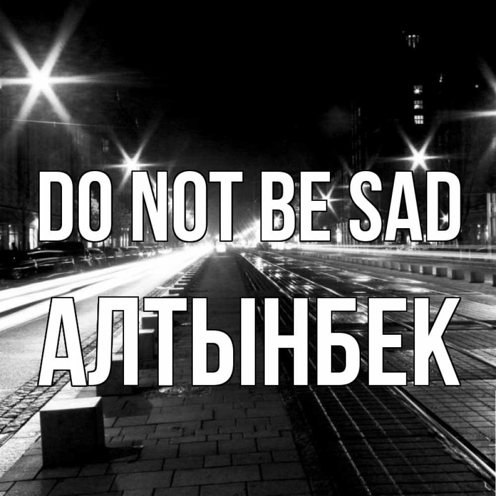 Greetings card с именем, Алтынбек Do not be sad ночной проспект Greetings with text for free download 